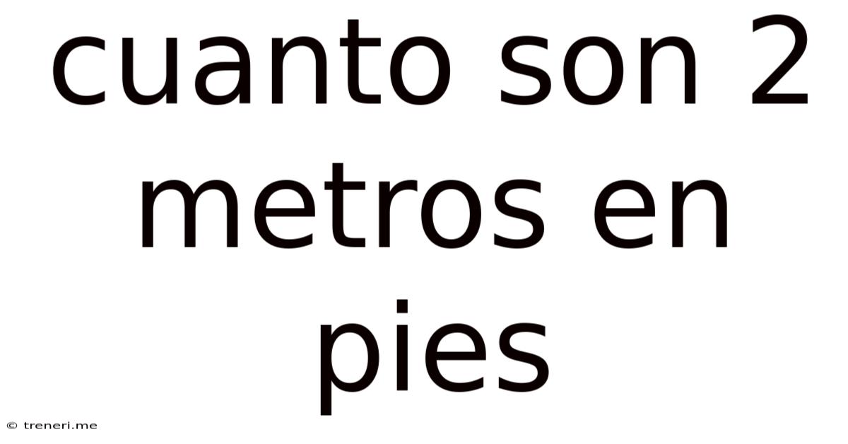 Cuanto Son 2 Metros En Pies