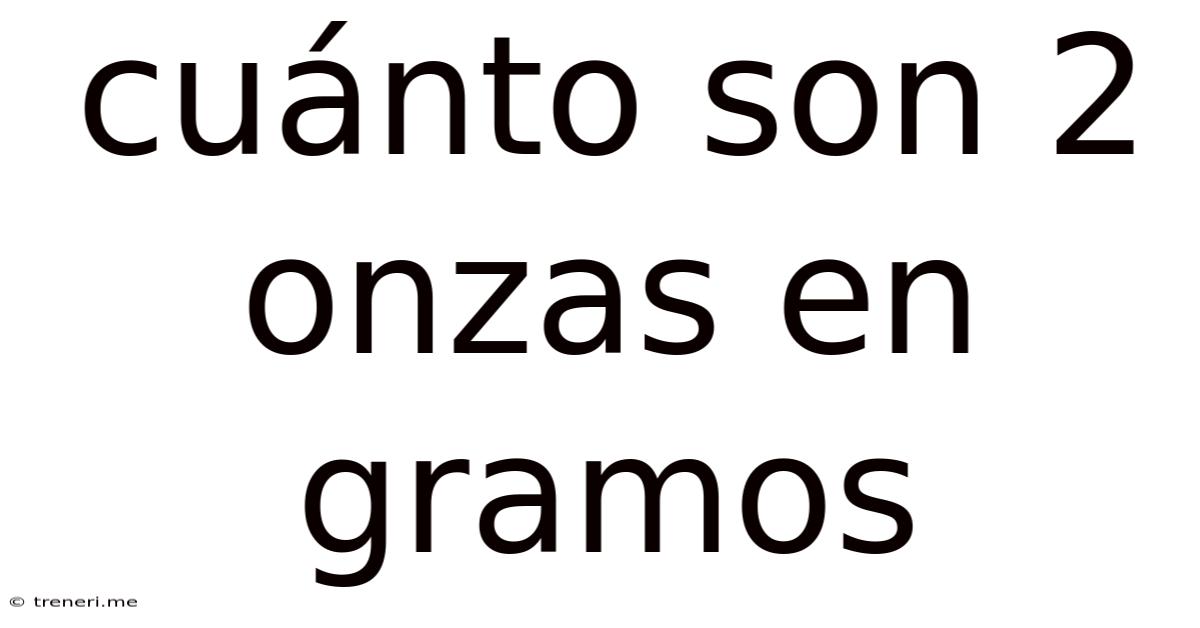 Cuánto Son 2 Onzas En Gramos