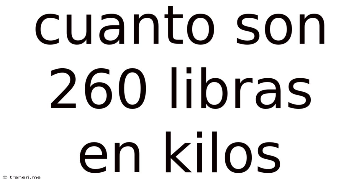 Cuanto Son 260 Libras En Kilos