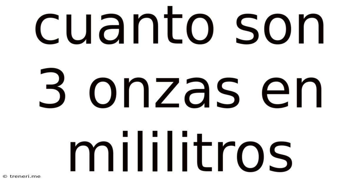Cuanto Son 3 Onzas En Mililitros
