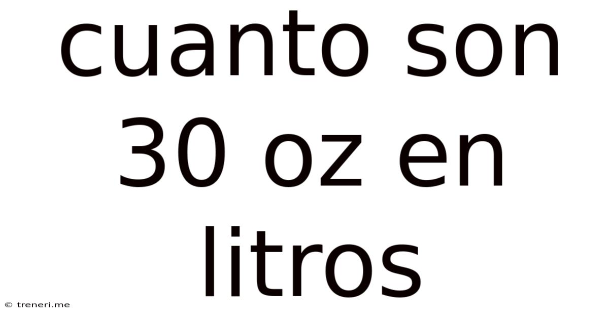 Cuanto Son 30 Oz En Litros