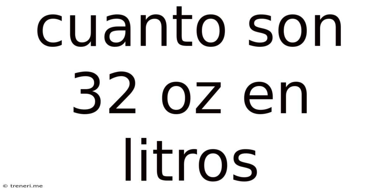 Cuanto Son 32 Oz En Litros