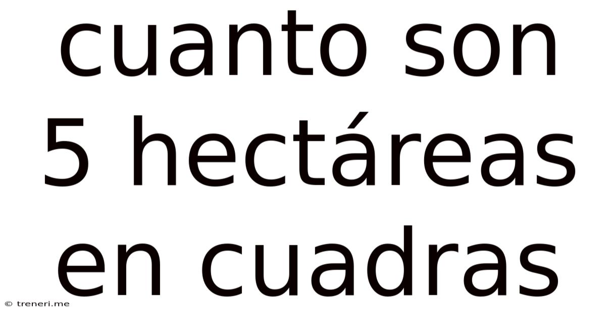Cuanto Son 5 Hectáreas En Cuadras