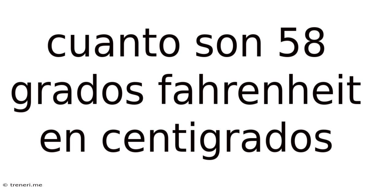 Cuanto Son 58 Grados Fahrenheit En Centigrados