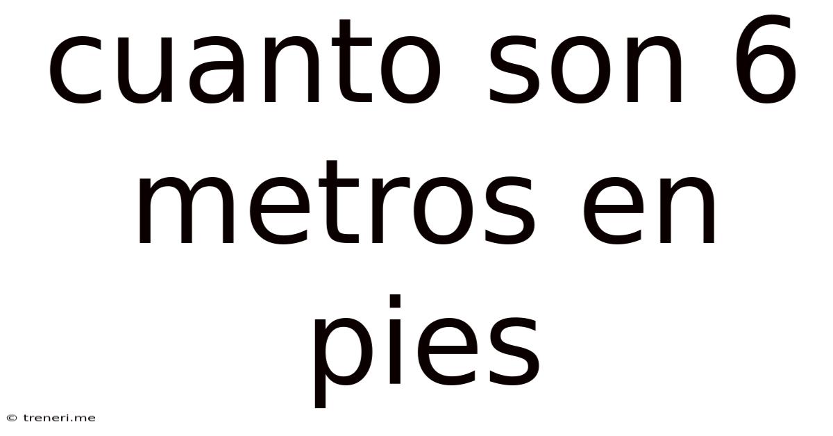 Cuanto Son 6 Metros En Pies