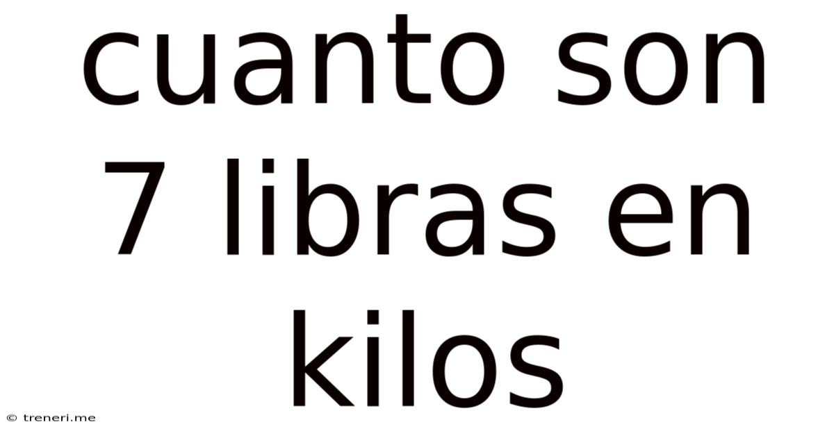 Cuanto Son 7 Libras En Kilos