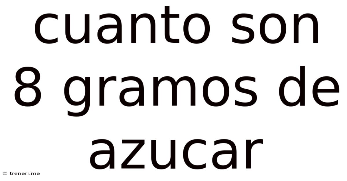 Cuanto Son 8 Gramos De Azucar