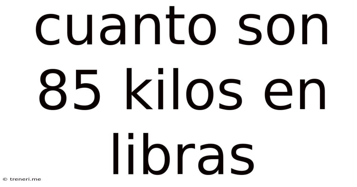 Cuanto Son 85 Kilos En Libras