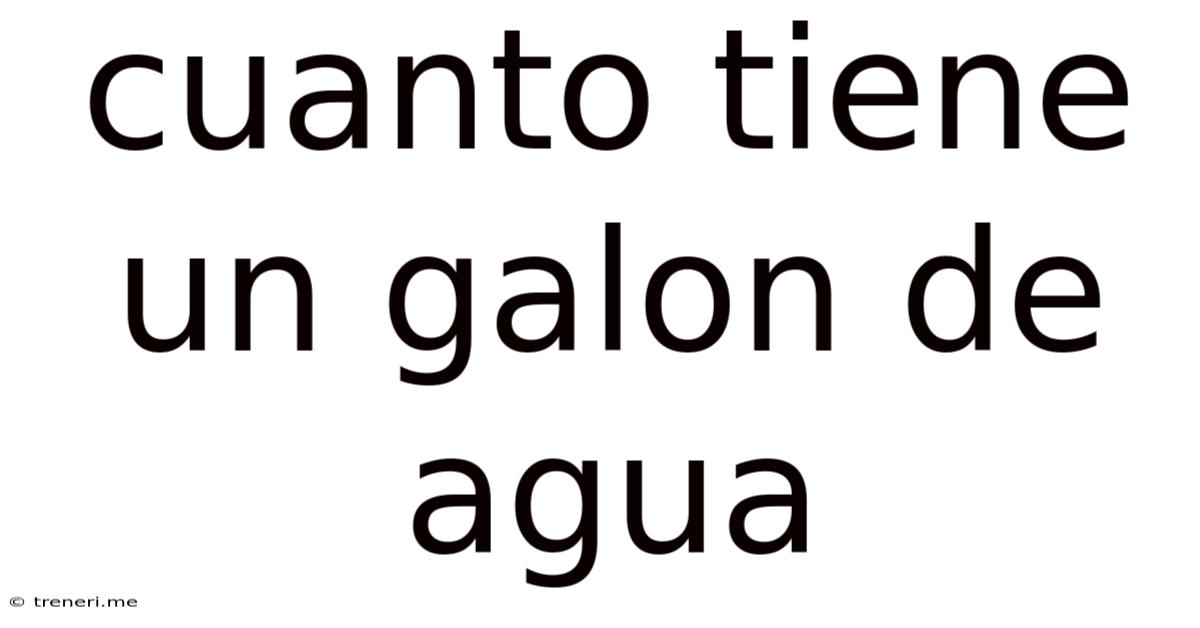 Cuanto Tiene Un Galon De Agua