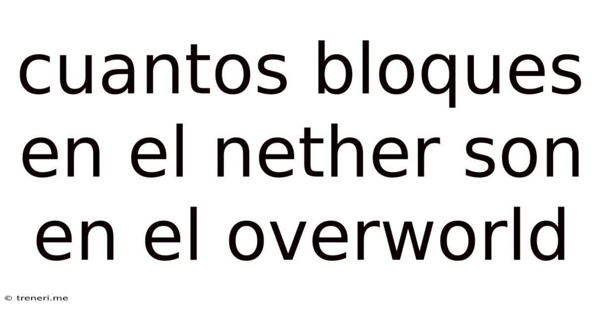 Cuantos Bloques En El Nether Son En El Overworld