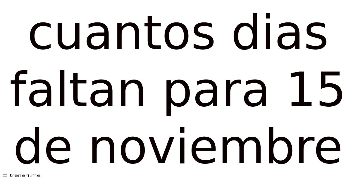 Cuantos Dias Faltan Para 15 De Noviembre