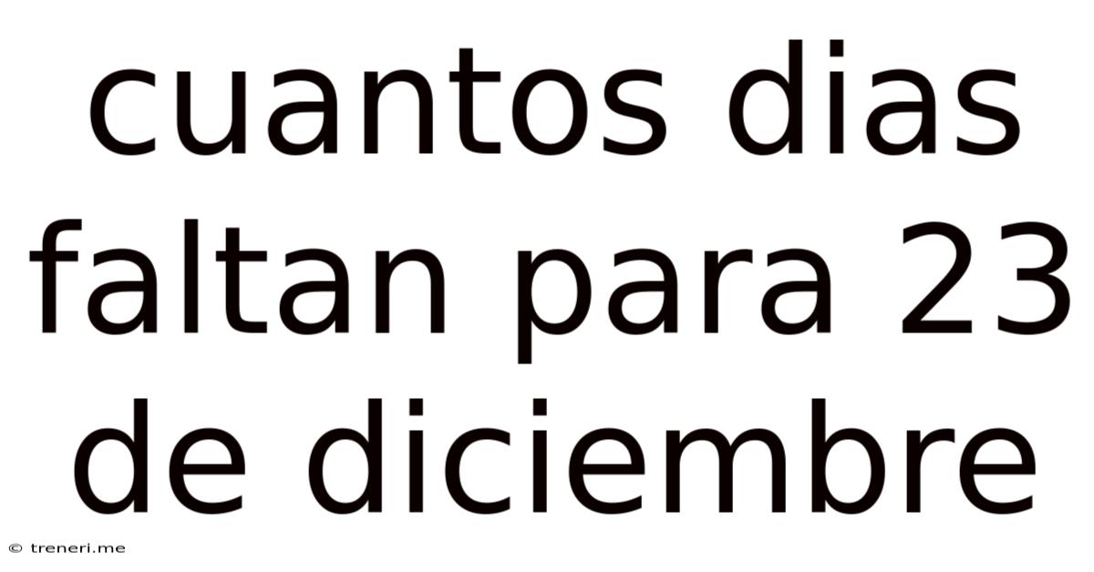 Cuantos Dias Faltan Para 23 De Diciembre