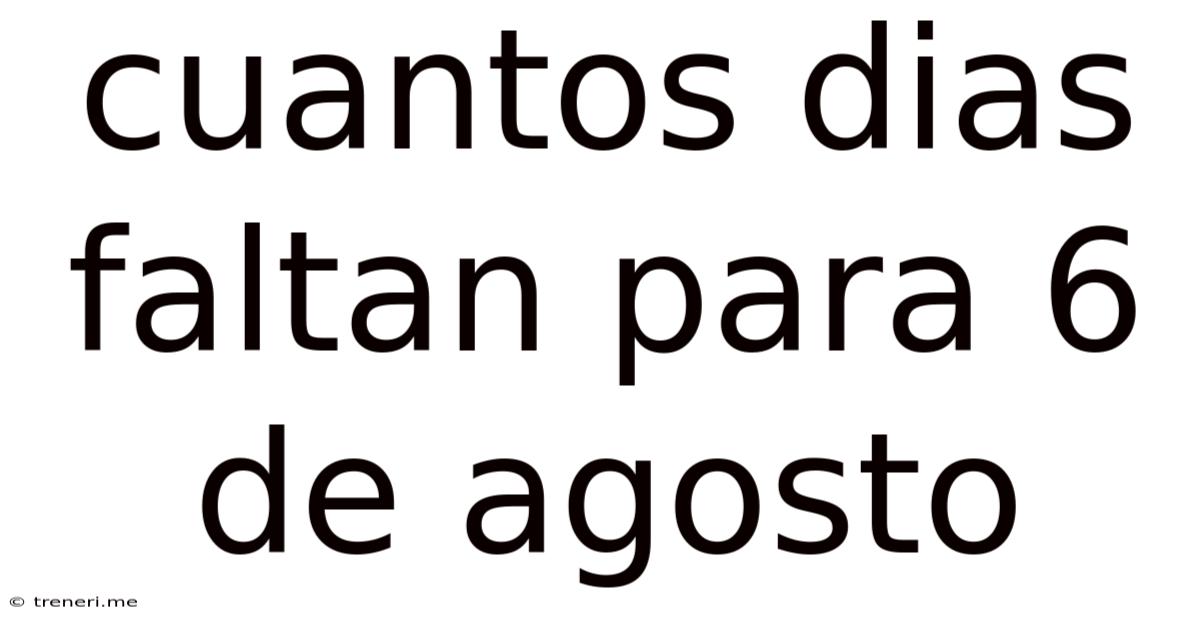 Cuantos Dias Faltan Para 6 De Agosto