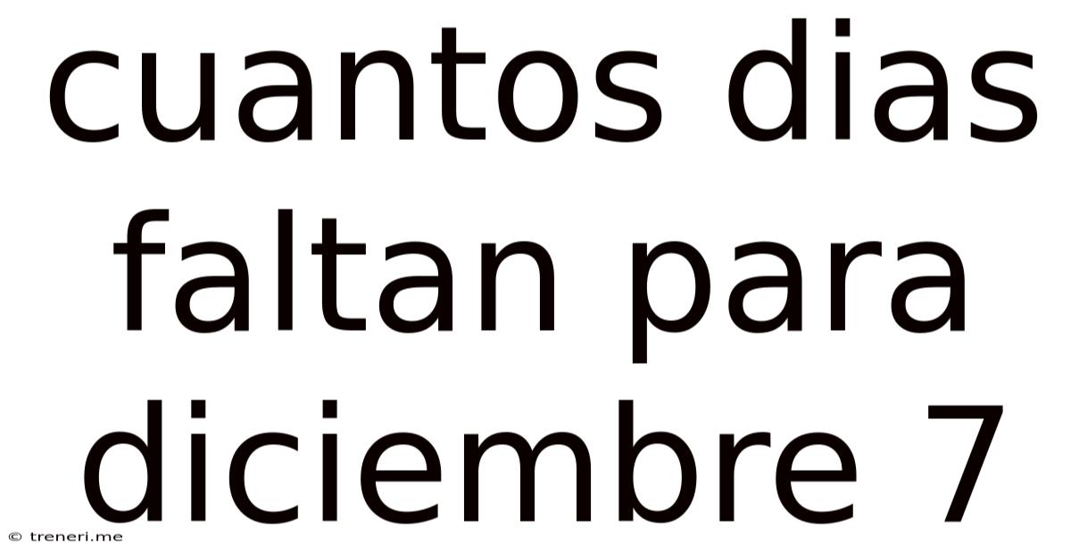 Cuantos Dias Faltan Para Diciembre 7