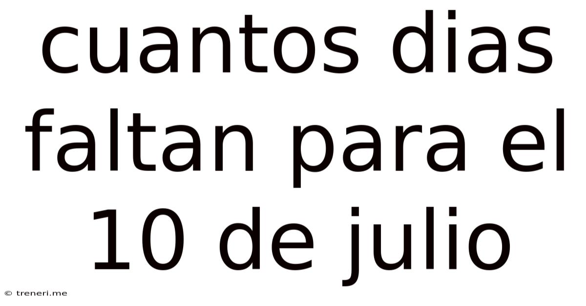 Cuantos Dias Faltan Para El 10 De Julio