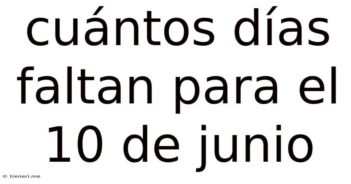 Cuántos Días Faltan Para El 10 De Junio