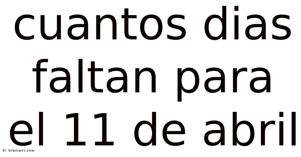 Cuantos Dias Faltan Para El 11 De Abril