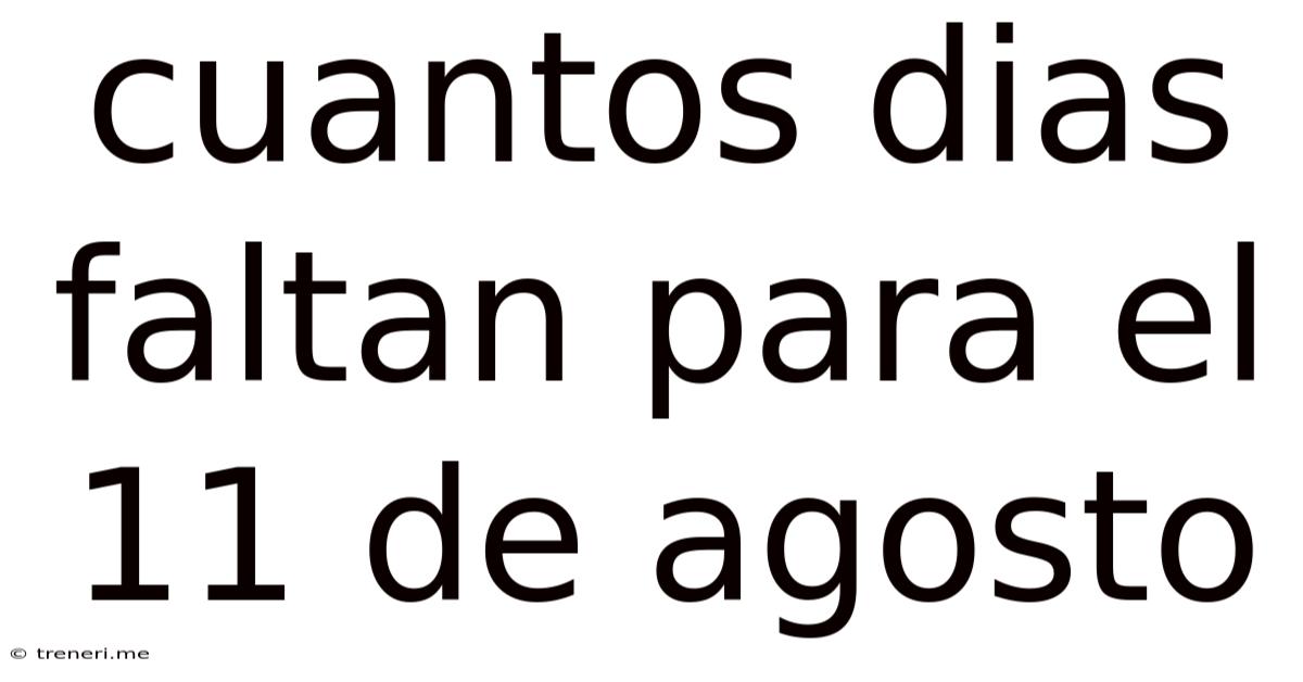 Cuantos Dias Faltan Para El 11 De Agosto