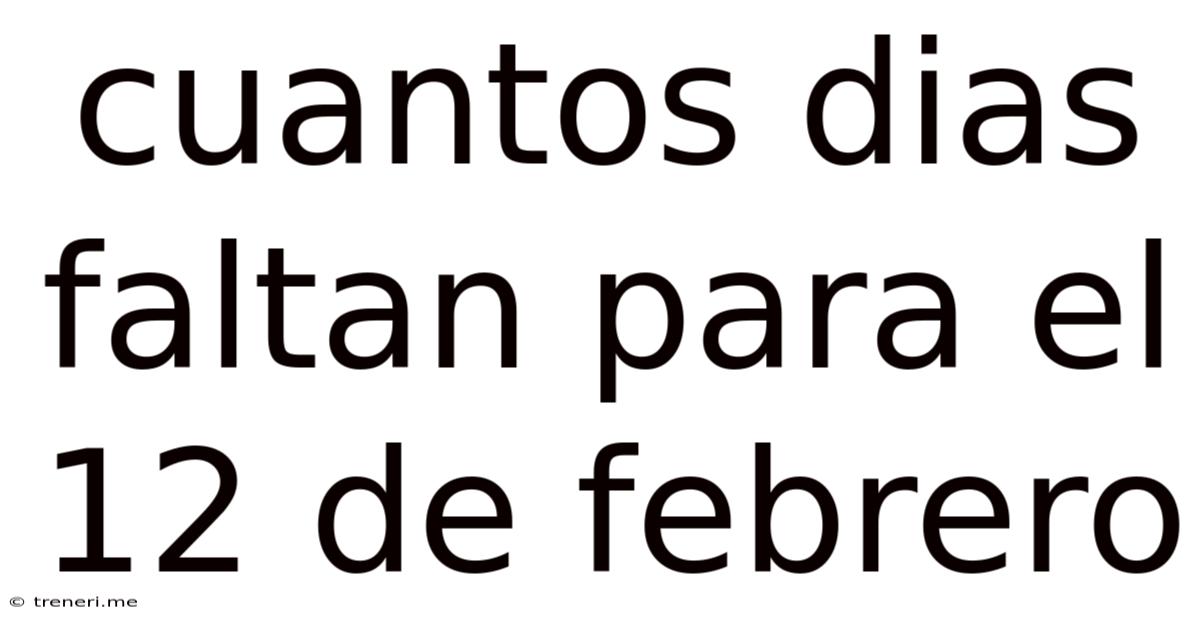 Cuantos Dias Faltan Para El 12 De Febrero