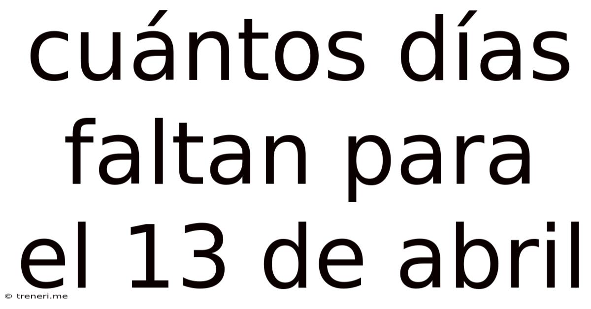 Cuántos Días Faltan Para El 13 De Abril