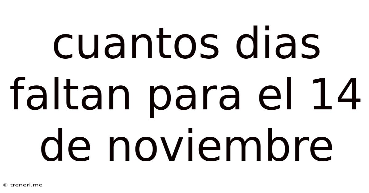 Cuantos Dias Faltan Para El 14 De Noviembre