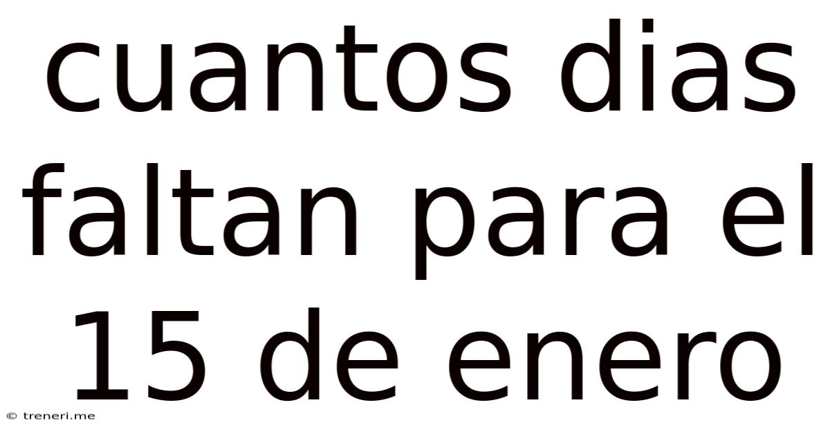 Cuantos Dias Faltan Para El 15 De Enero