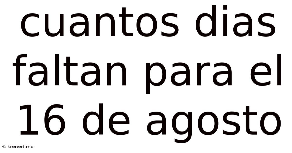 Cuantos Dias Faltan Para El 16 De Agosto