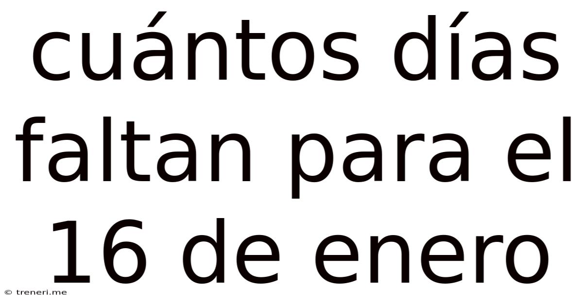 Cuántos Días Faltan Para El 16 De Enero