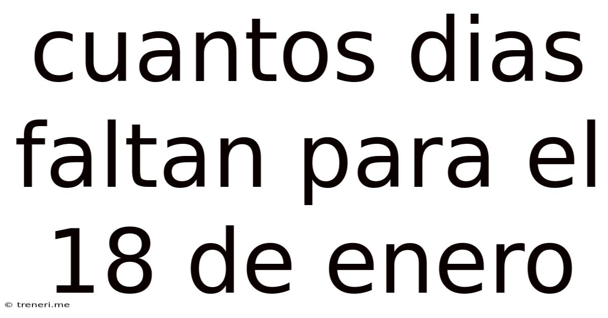 Cuantos Dias Faltan Para El 18 De Enero