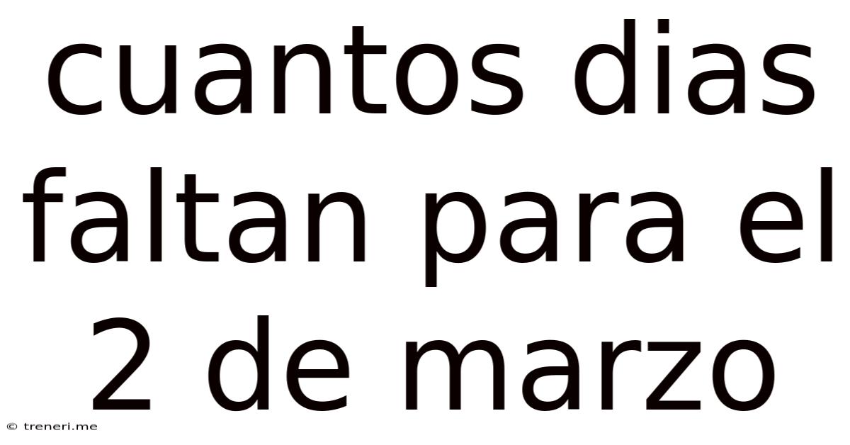 Cuantos Dias Faltan Para El 2 De Marzo