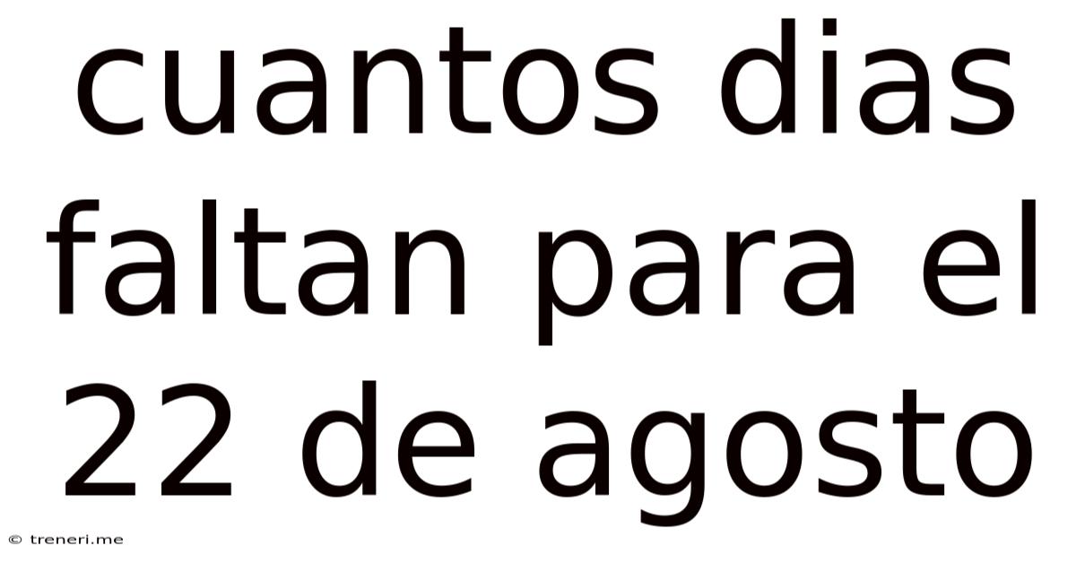 Cuantos Dias Faltan Para El 22 De Agosto