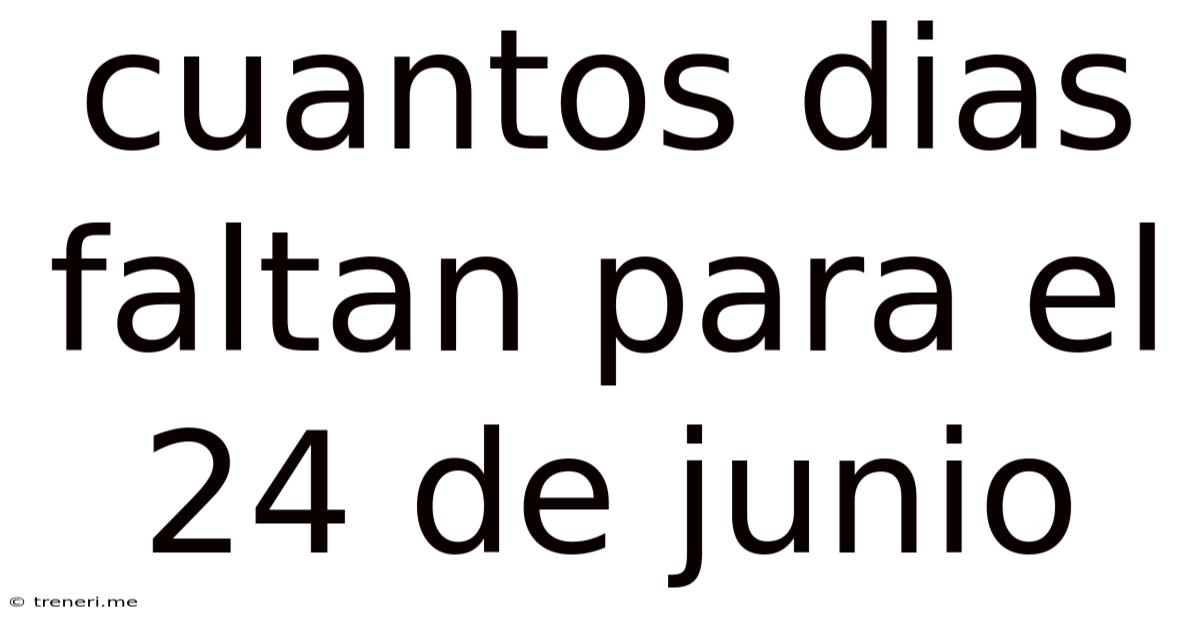 Cuantos Dias Faltan Para El 24 De Junio