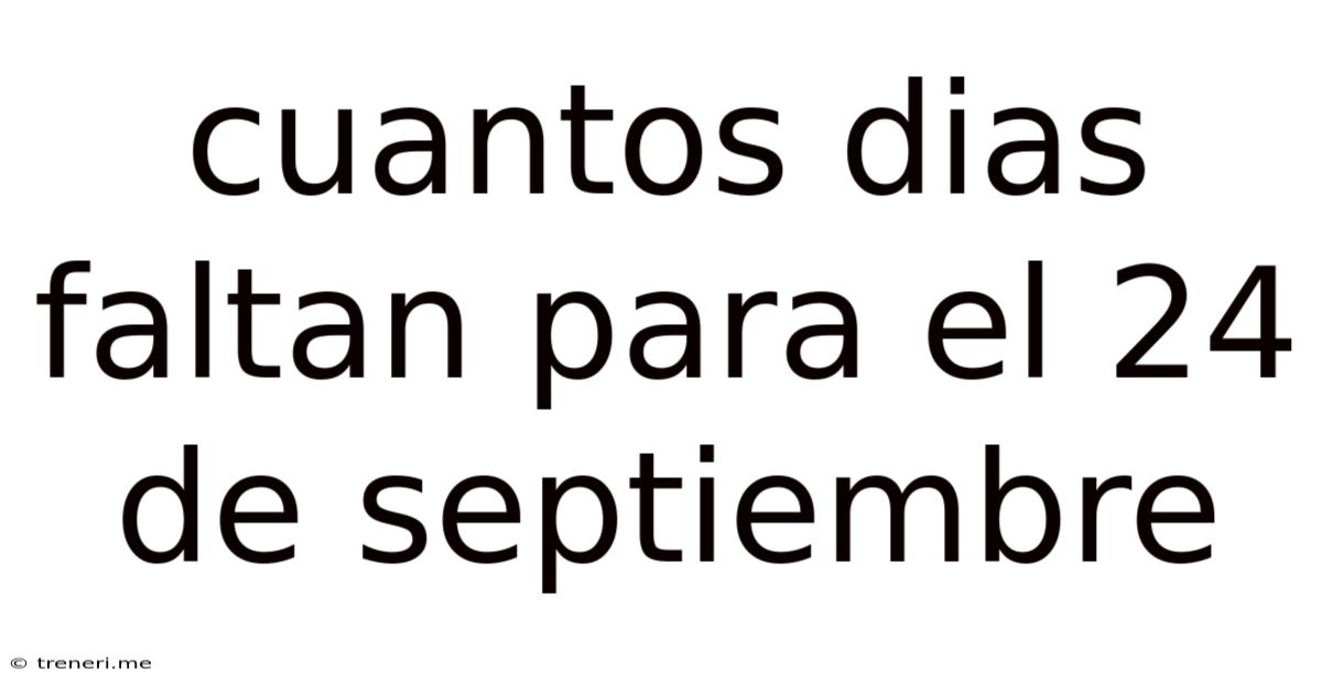 Cuantos Dias Faltan Para El 24 De Septiembre