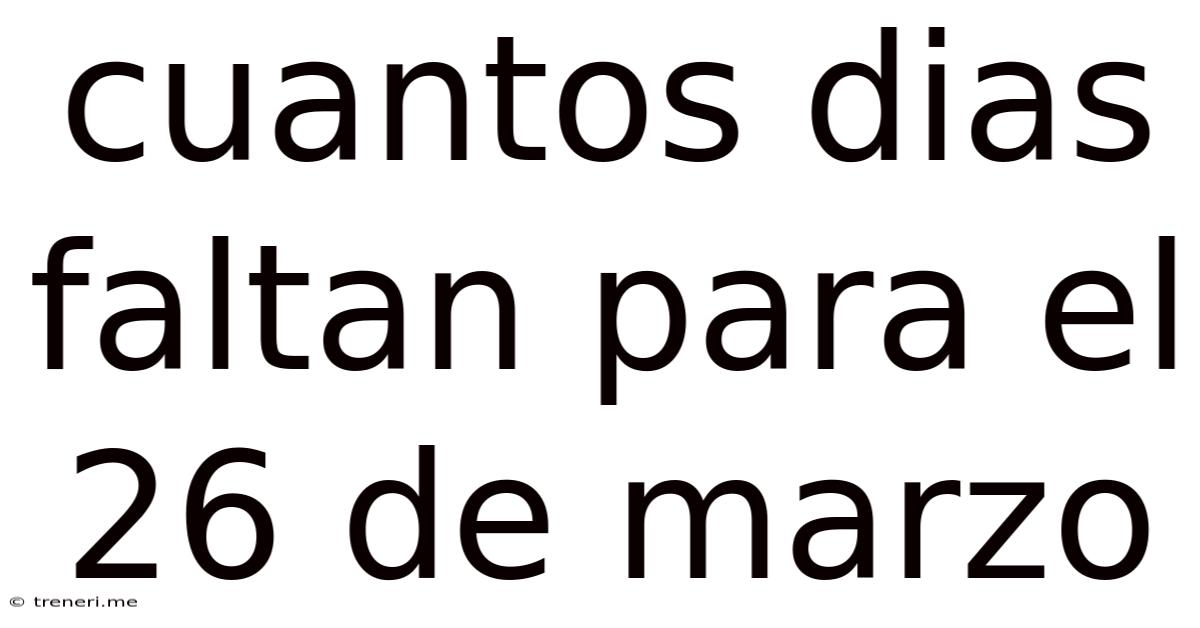 Cuantos Dias Faltan Para El 26 De Marzo