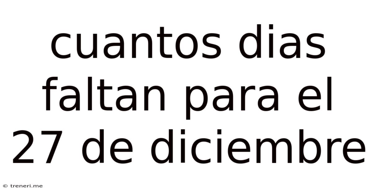 Cuantos Dias Faltan Para El 27 De Diciembre