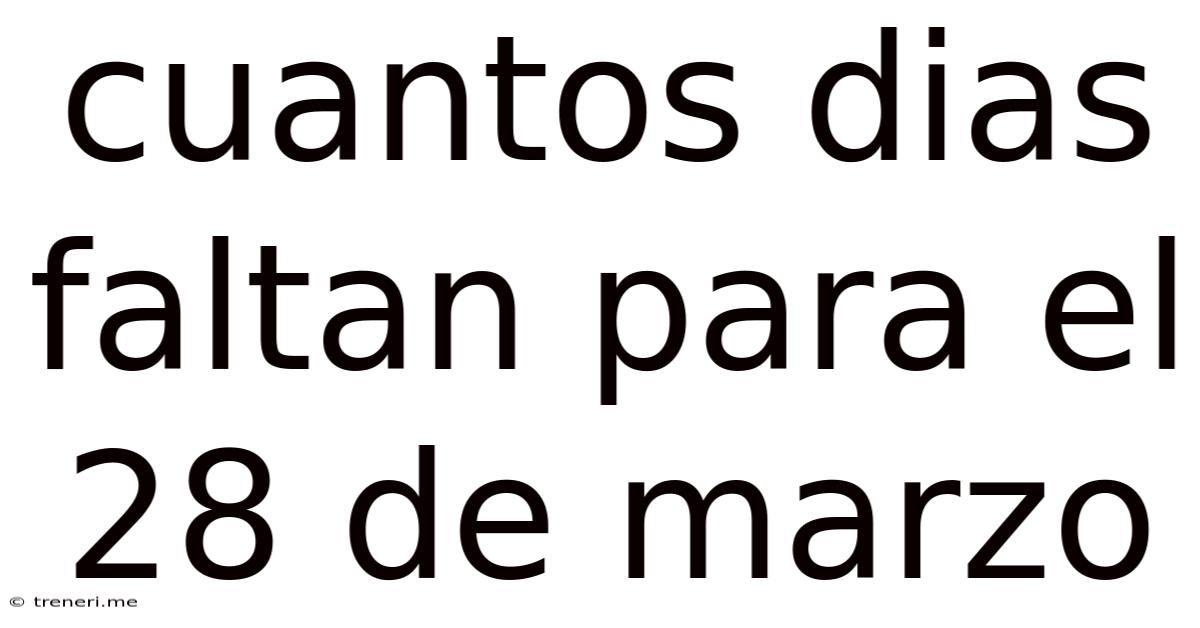 Cuantos Dias Faltan Para El 28 De Marzo