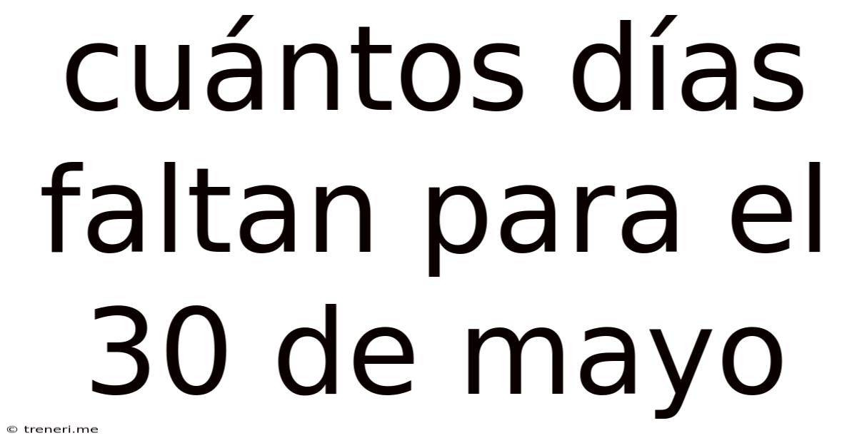 Cuántos Días Faltan Para El 30 De Mayo