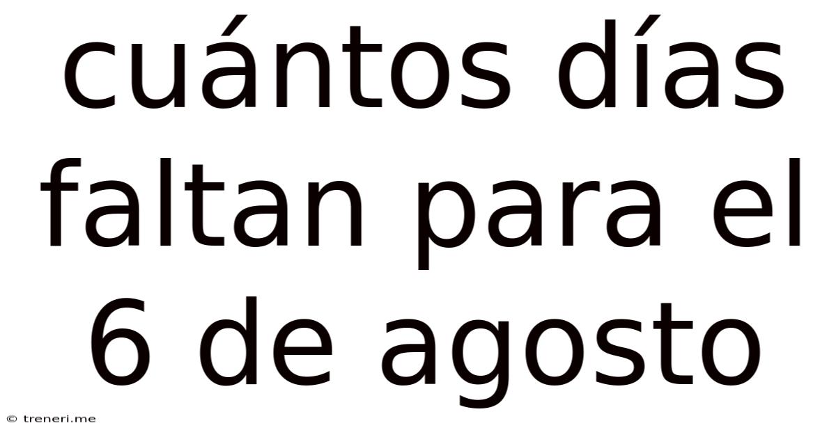 Cuántos Días Faltan Para El 6 De Agosto