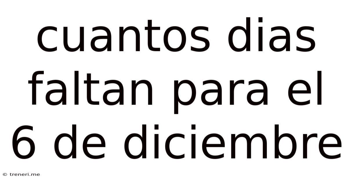 Cuantos Dias Faltan Para El 6 De Diciembre
