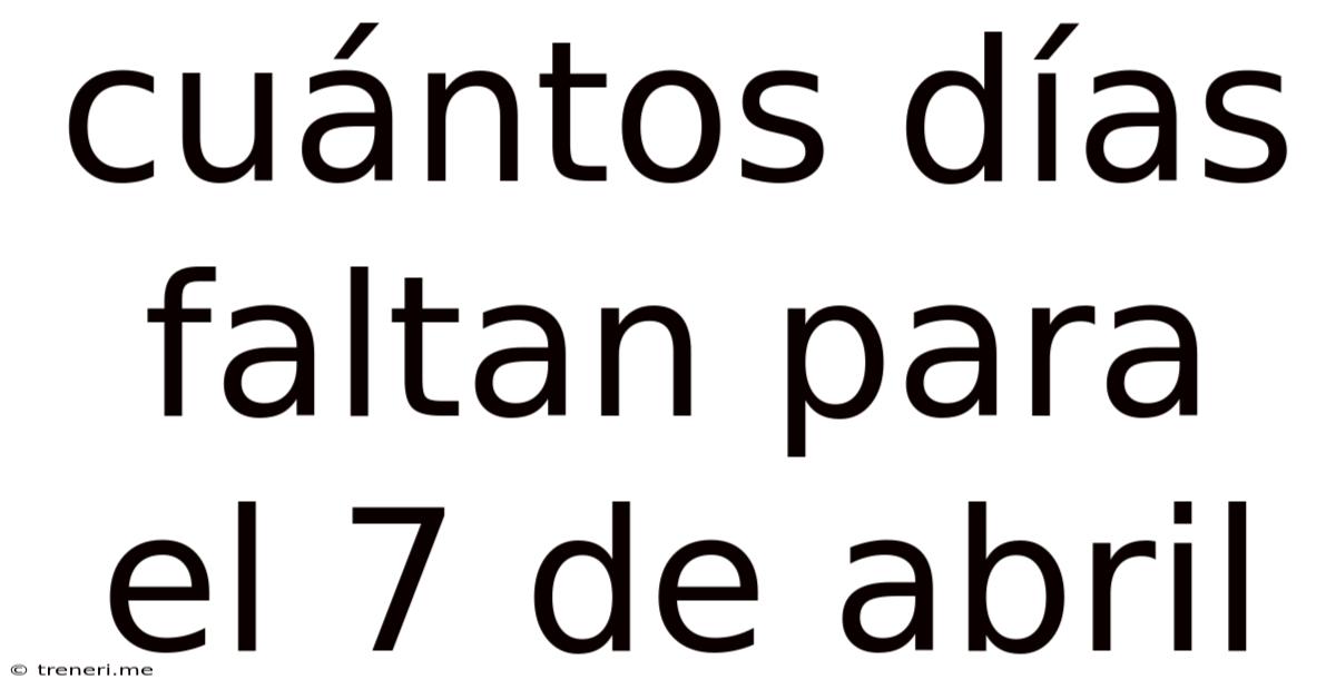 Cuántos Días Faltan Para El 7 De Abril
