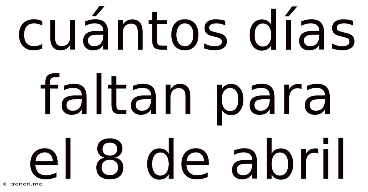 Cuántos Días Faltan Para El 8 De Abril