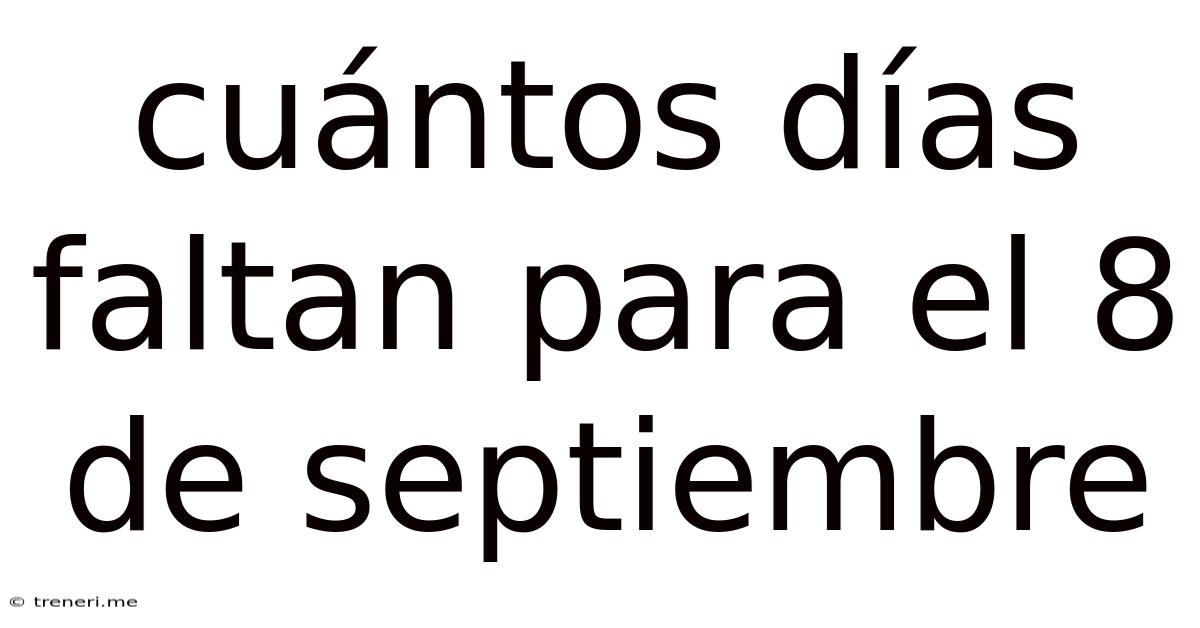 Cuántos Días Faltan Para El 8 De Septiembre
