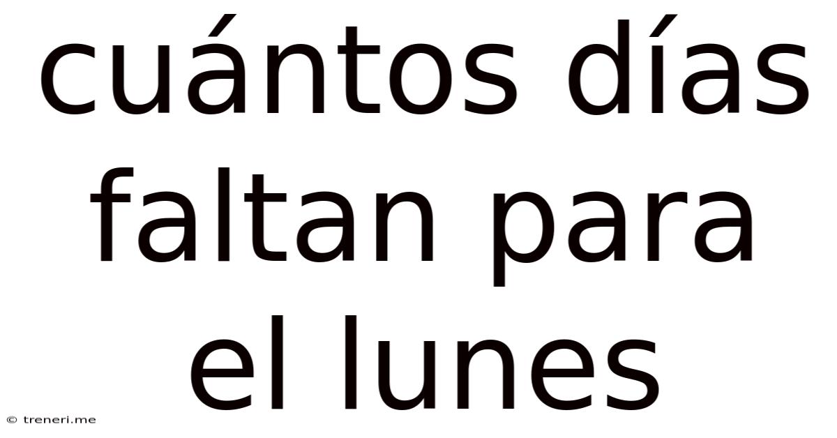 Cuántos Días Faltan Para El Lunes