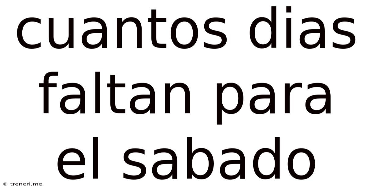 Cuantos Dias Faltan Para El Sabado