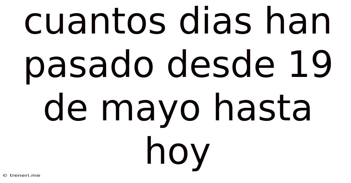 Cuantos Dias Han Pasado Desde 19 De Mayo Hasta Hoy