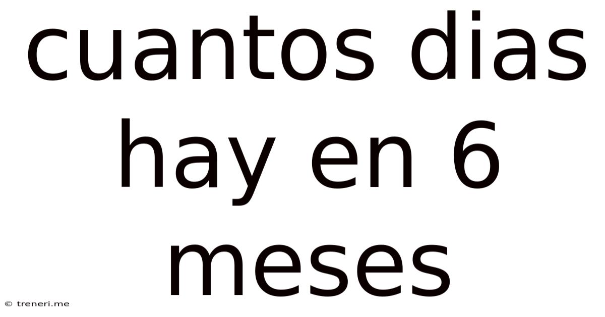 Cuantos Dias Hay En 6 Meses