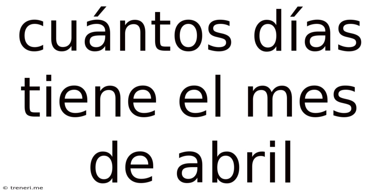 Cuántos Días Tiene El Mes De Abril