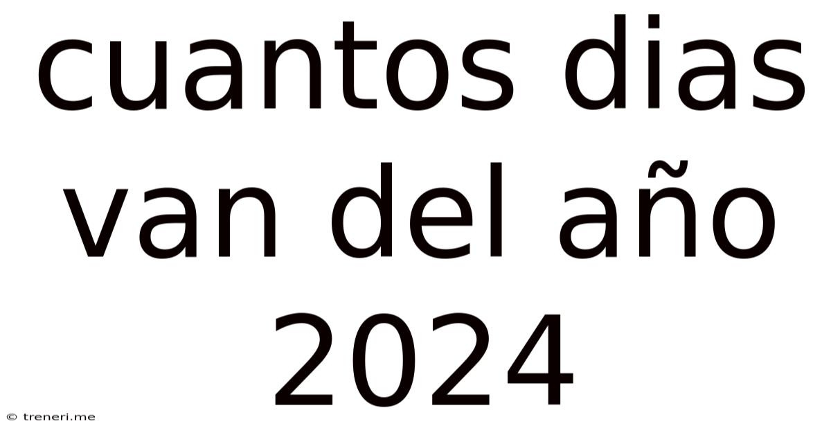 Cuantos Dias Van Del Año 2024