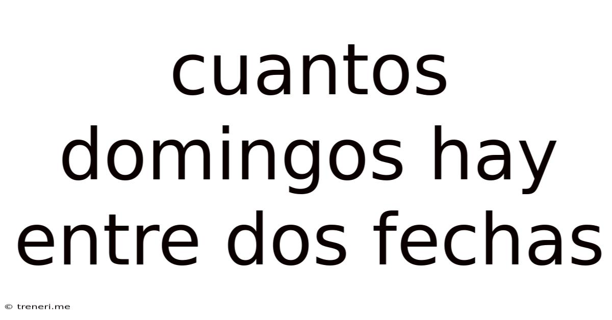 Cuantos Domingos Hay Entre Dos Fechas