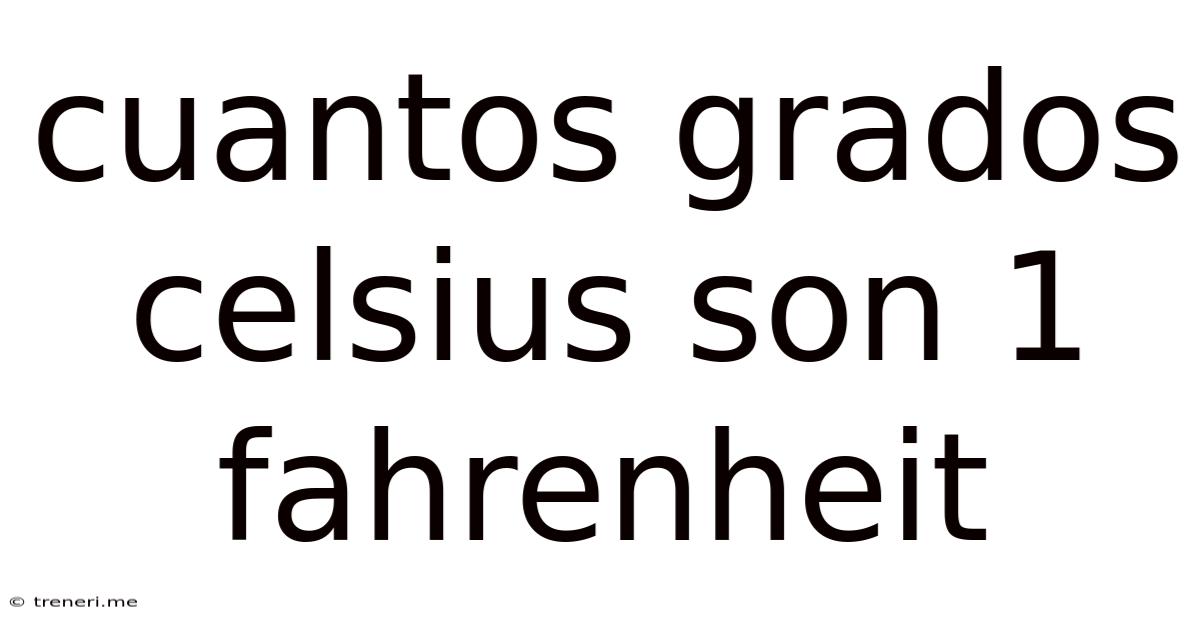 Cuantos Grados Celsius Son 1 Fahrenheit
